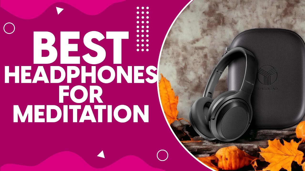 Best Headphones for Meditation A Guide to Finding Your Zen